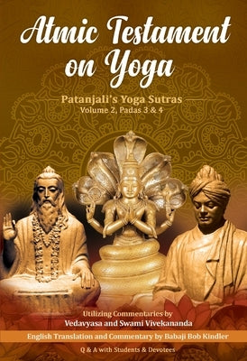 Atmic Testament on Yoga: Patanjali's Yoga Sutras, Volume 2, Padas 3 & 4 by Kindler, Babaji Bob