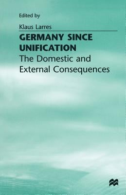 Germany Since Unification: The Domestic and External Consequences by Larres, Klaus