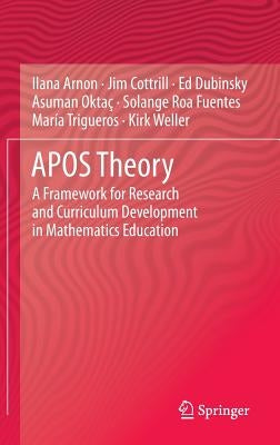 Apos Theory: A Framework for Research and Curriculum Development in Mathematics Education by Arnon, Ilana