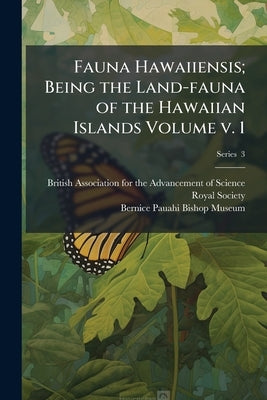 Fauna Hawaiiensis; Being the Land-fauna of the Hawaiian Islands Volume v. 1; Series 3 by British Association for the Advancement
