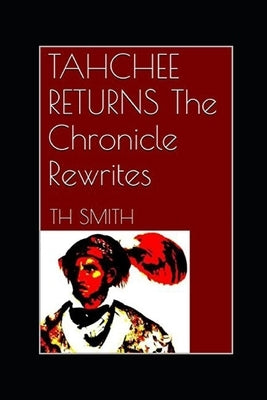 Tahchee Returns: The Chronicle Rewrites by Smith, Th
