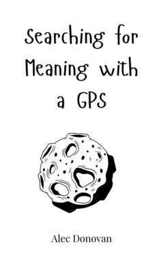 Searching for Meaning with a GPS by Donovan, Alec