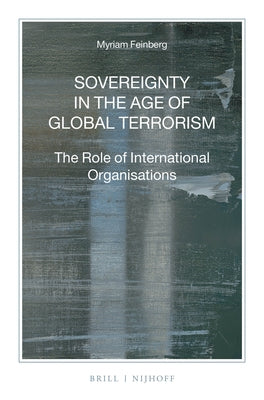 Sovereignty in the Age of Global Terrorism: The Role of International Organisations by Feinberg, Myriam