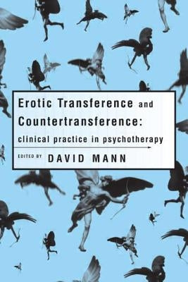 Erotic Transference and Countertransference: Clinical practice in psychotherapy by Mann, David
