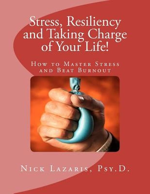 Stress, Resiliency and Taking Charge of Your Life!: How to Master Stress and Beat Burnout by Lazaris, Nick