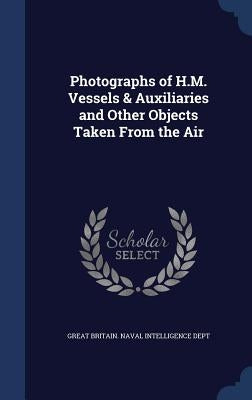 Photographs of H.M. Vessels & Auxiliaries and Other Objects Taken From the Air by Great Britain Naval Intelligence Dept