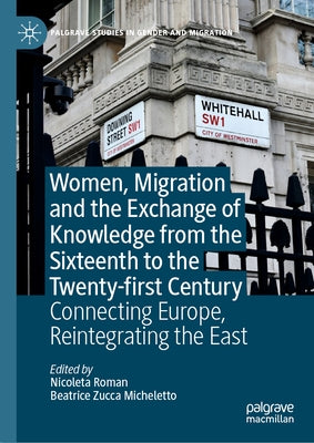 Women, Migration and the Exchange of Knowledge from the Sixteenth to the Twenty-First Century: Connecting Europe, Reintegrating the East by Roman, Nicoleta