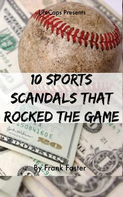 10 Sports Scandals That Rocked the Game by Foster, Frank