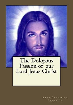 The Dolorous Passion of our Lord Jesus Christ by Gouveia, Andrea