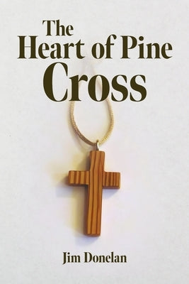 The Heart of Pine Cross by Donelan, Jim