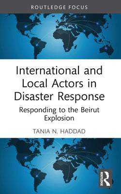 International and Local Actors in Disaster Response: Responding to the Beirut Explosion by Haddad, Tania N.