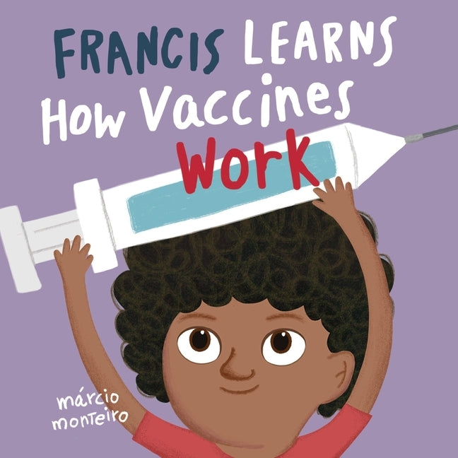 Francis Learns How Vaccines Work by Monteiro, Marcio
