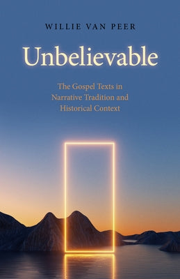 Unbelievable: The Gospel Texts in Narrative Tradition and Historical Context. by Van Peer, Willie
