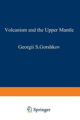 Volcanism and the Upper Mantle: Investigations in the Kurile Island ARC by Gorshkov, G.