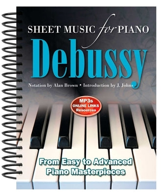 Debussy: Sheet Music for Piano: From Easy to Advanced; Over 25 Masterpieces by Brown, Alan