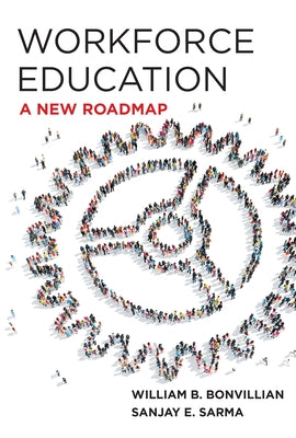 Workforce Education: A New Roadmap by Bonvillian, William B.