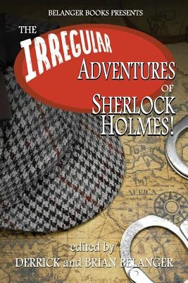 The Irregular Adventures of Sherlock Holmes by Belanger, Brian