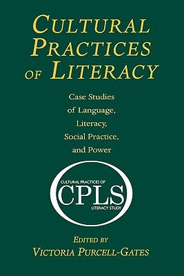 Cultural Practices of Literacy: Case Studies of Language, Literacy, Social Practice, and Power by Purcell-Gates, Victoria