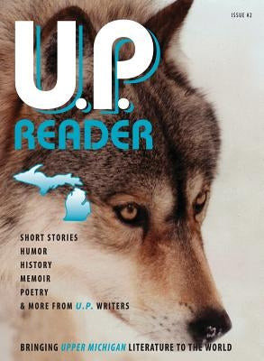 U.P. Reader -- Issue #2: Bringing Upper Michigan Literature to the World by Classen, Mikel
