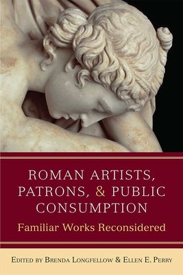 Roman Artists, Patrons, and Public Consumption: Familiar Works Reconsidered by Longfellow, Brenda