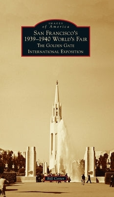 San Francisco's 1939-1940 World's Fair: The Golden Gate International Exposition by Cotter, Bill