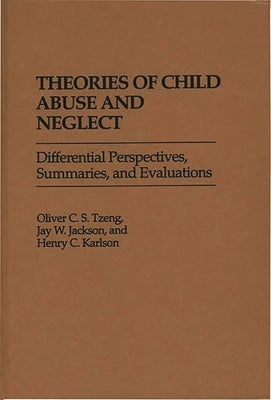 Theories of Child Abuse and Neglect: Differential Perspectives, Summaries, and Evaluations by Tzeng, Oliver C. S.