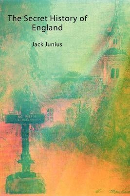 The Secret History of England by Junius, Jack
