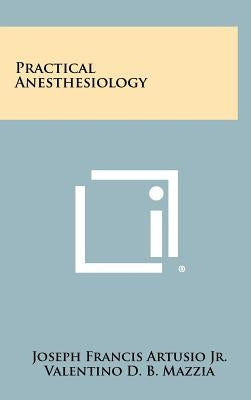 Practical Anesthesiology by Artusio, Joseph Francis, Jr.