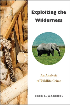 Exploiting the Wilderness: An Analysis of Wildlife Crime by Warchol, Greg L.