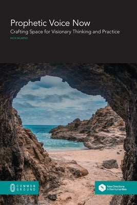 Prophetic Voice Now: Crafting Space for Visionary Thinking and Practice by Murphy, Rich