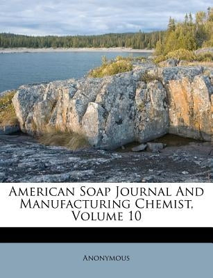 American Soap Journal and Manufacturing Chemist, Volume 10 by Anonymous