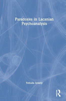Paradoxes in Lacanian Psychoanalysis by Israely, Yehuda