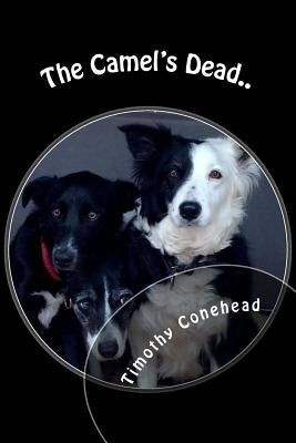 The Camel's Dead.: My Name is Timothy Conehead the Invincible and I'm a Border Collie. by Phythian, Kathleen