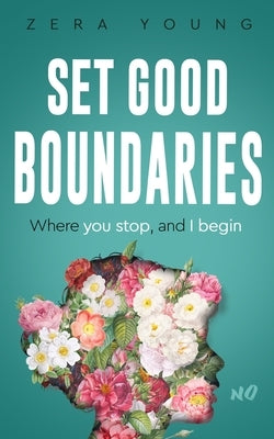 Set Good Boundaries: Where You Stop & I Begin by Young, Zera