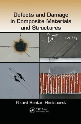 Defects and Damage in Composite Materials and Structures by Heslehurst, Rikard Benton