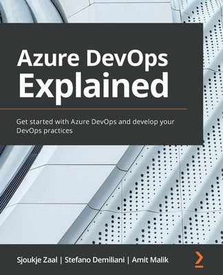 Azure DevOps Explained: Get started with Azure DevOps and develop your DevOps practices by Zaal, Sjoukje