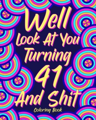 Well Look at You Turning 41 and Shit: Coloring Book for Adults, 41st Birthday Gift for Her, Birthday Quotes Coloring by Paperland