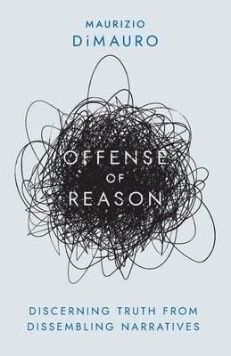 Offense of Reason: Discerning Truth from Dissembling Narratives by Dimauro, Maurizio
