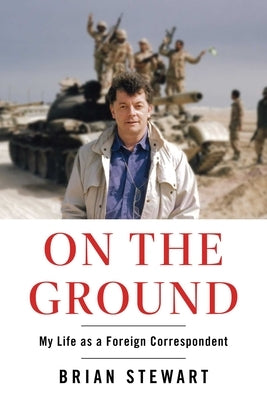 On the Ground: My Life as a Foreign Correspondent by Stewart, Brian