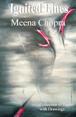 Ignited Lines: Collection of Poems with Drawings by Chopra, Meena