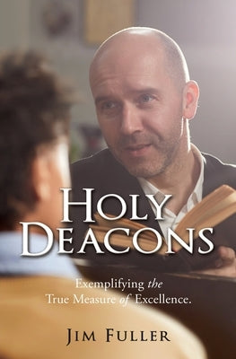 Holy Deacons: Exemplifying the True Measure of Excellence. by Fuller, Jim