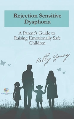 Rejection Sensitive Dysphoria: A Parents Guide to Raising Emotionally Safe Children by Young, Kelly