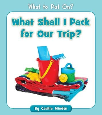 What Shall I Pack for Our Trip? by Minden, Cecilia