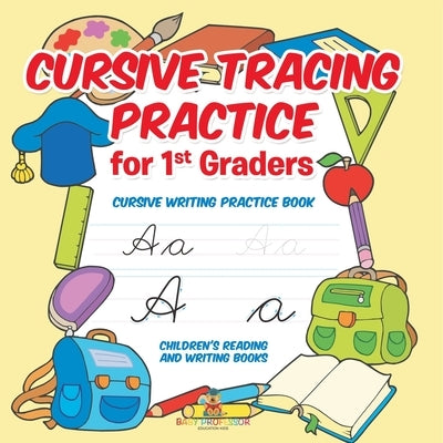 Cursive Tracing Practice for 1st Graders: Cursive Writing Practice Book Children's Reading and Writing Books by Baby Professor