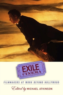 Exile Cinema: Filmmakers at Work Beyond Hollywood by Atkinson, Michael
