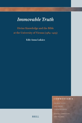 Immovable Truth: Divine Knowledge and the Bible at the University of Vienna (1384-1419) by Lukács, Edit Anna