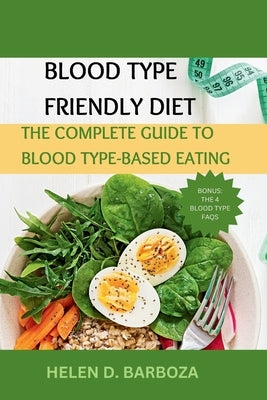 Blood Type Friendly Diet: The Complete Guide to Blood Type-Based Eating by D. Barboza, Helen
