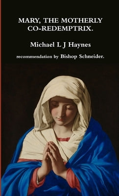 Mary, the motherly Co-Redemptrix. by Haynes, Michael L. J.