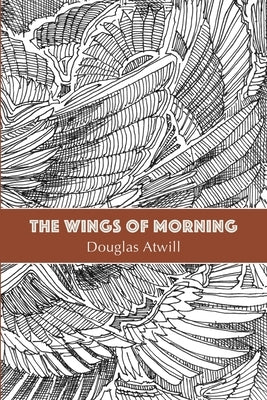 The Wings of Morning by Atwill, Douglas E.