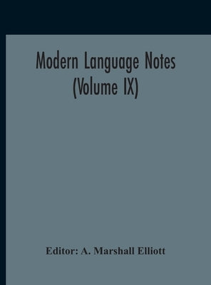 Modern Language Notes (Volume IX) by Marshall Elliott, A.